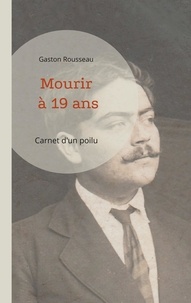 Gaston Rousseau - Mourir à 19 ans - Carnet d'un Poilu.