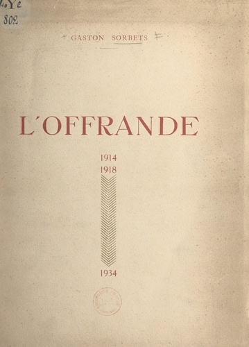L'offrande, 1914-1918-1934. Poème interprété à la Comédie française, le 11 novembre 1934, pour le XXe anniversaire de la guerre