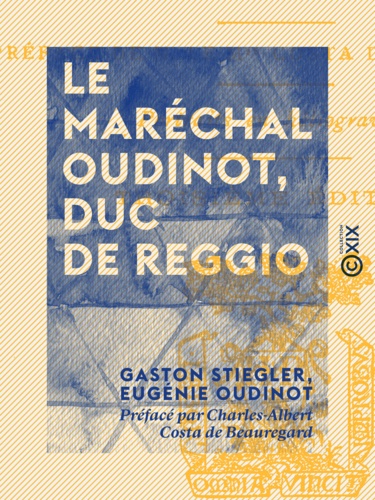 Gaston Stiegler et Eugénie Oudinot - Le Maréchal Oudinot, duc de Reggio - D'après les souvenirs inédits de la Maréchale.