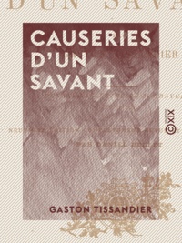 Gaston Tissandier et Daniel Bellet - Causeries d'un savant.