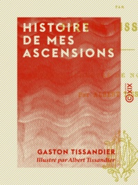 Gaston Tissandier et Albert Tissandier - Histoire de mes ascensions - Récit de vingt-quatre voyages aériens (1868-1877).