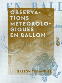 Gaston Tissandier - Observations météorologiques en ballon - Résumé de vingt-cinq ascensions aérostatiques.