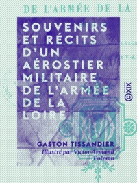 Gaston Tissandier et Victor-Armand Poirson - Souvenirs et récits d'un aérostier militaire de l'armée de la Loire - 1870-1871.