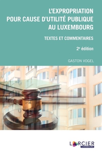 Gaston Vogel - L'expropriation pour cause d'utilité publique au Luxembourg - Textes et commentaires.