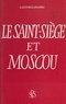 Gaston Zananiri - Le Saint-Siège et Moscou.