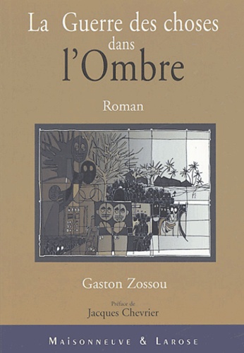 Gaston Zossou - La Guerre des choses dans l'Ombre.