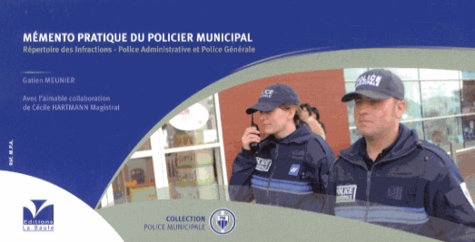 Gatien Meunier - Mémento pratique du policier municipal - Répertoire des infractions - Police administrative et police générale.