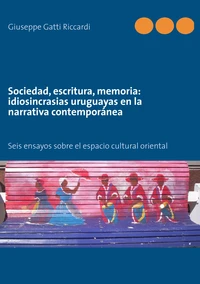 Sociedad, escritura, memoria : idiosincrasias uruguayas en la narrativa contemporánea