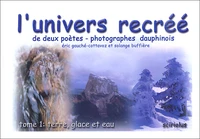 L'Univers Recree De Deux Poetes-Photographes Dauphinois. Tome 1, Terre, Glace Et Eau
