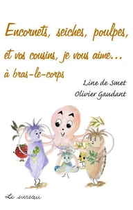 Encornets, seiches, poulpes et vos cousins, je vous aime... à bras-le-corps