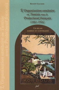 L'organisation sanitaire en Tunisie sous le Protectorat français (1881-1956)