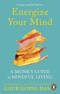 Gaur Gopal Das - Energize Your Mind - A Monk’s Guide to Mindful Living.