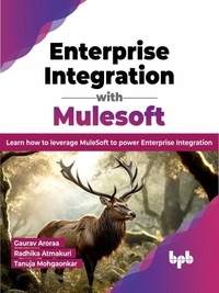  Gaurav Aroraa et  Radhika Atmakuri - Enterprise Integration with Mulesoft: Learn how to leverage MuleSoft to power Enterprise Integration.