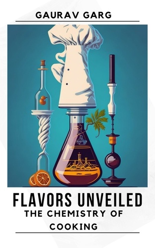  Gaurav Garg - Flavors Unveiled: The Chemistry of Cooking.