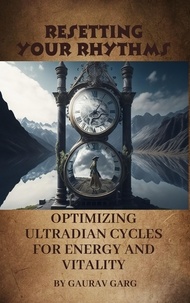  Gaurav Garg - Resetting Your Rhythms: Optimizing Ultradian Cycles for Energy and Vitality.