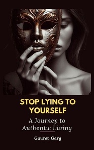 Télécharger des livres epub android Stop Lying to Yourself: A Journey to Authentic Living 9798227829627 (Litterature Francaise)