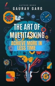  Gaurav Garg - The Art of Multitasking: Achieve More in Less Time.