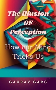  Gaurav Garg - The Illusion of Perception: How Our Mind Trick Us.