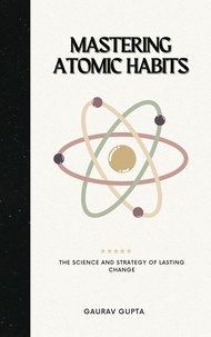  Gaurav Gupta - Mastering Atomic Habits: The Science and Strategy of Lasting Change.