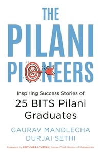 Gaurav Mandlecha et Durjai Sethi - The Pilani Pioneers: Inspiring Success Stories of 25 BITS Pilani Graduates.