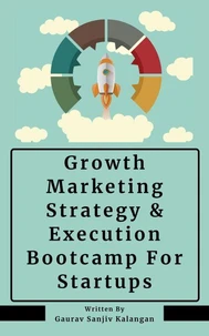 Growth Marketing: Strategy &amp; Execution Bootcamp For Startups