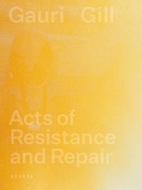 Gill Gauri - Gauri Gill Acts of Resistance and Repair.