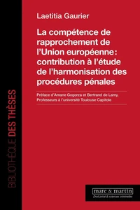 La compétence de rapprochement de l'Union européenne : contribution à l'étude de l'harmonisation des procédures pénales