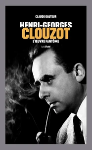 Henri-Georges Clouzot, l'œuvre fantôme