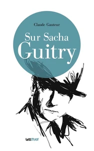 Sur Sacha Guitry (suivi de Harry Baur/Sacha Guitry)