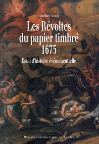 Gauthier Aubert - Les Révoltes du papier timbré, 1675 - Essai d'histoire événementielle.