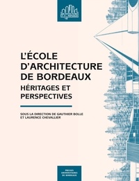 Gauthier Bolle et Laurence Chevallier - L'Ecole d'architecture de Bordeaux - Héritages et perspectives.