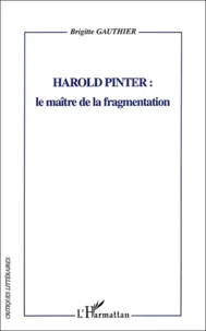 Harold Pinter : Le Maitre De La Fragmentation