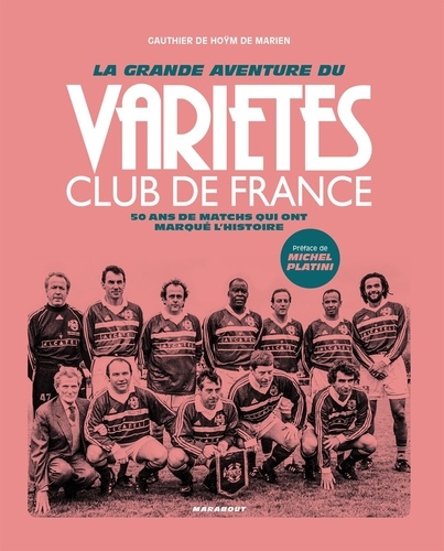 La grande aventure du Variétés Club de France. 50 matchs qui ont marqué l'Histoire