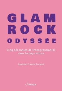 Gauthier Francis Dumont - Glam rock odyssée - Cinq décennies de transgression(s) dans la pop culture.