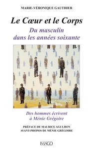 LE COEUR ET LE CORPS. Du masculin dans les années soixante, Des hommes écrivent à Ménie Grégoire