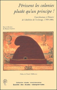  Gauthier - Perissent Les Colonies Plutot Qu'Un Principe ! Contribution A L'Histoire De L'Abolition De L'Esclavage, 1789-1804.