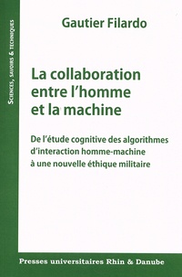 Gautier Filardo - La collaboration entre l'homme et la machine - De l'étude cognitive des algorithmes d'interaction homme-machine à une nouvelle éthique militaire.
