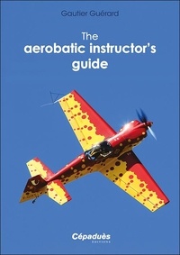 Gautier Guérard - The aerobatic instructor’s guide.