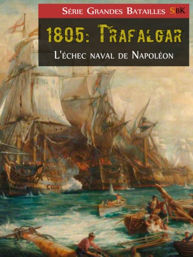 1805: Trafalgar. L’échec naval de Napoléon