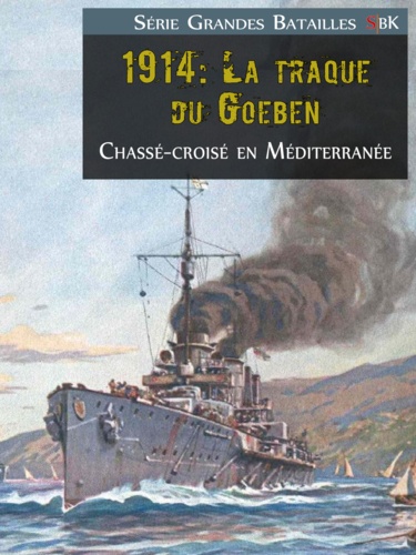 1914: La traque du Goeben. Chassé-croisé en Méditerranée