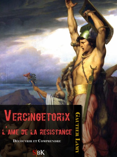 Vercingétorix. L’âme de la résistance