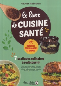 Gautier Mobuchon - Le livre de cuisine santé - 7 pratiques culinaires à redécouvrir.