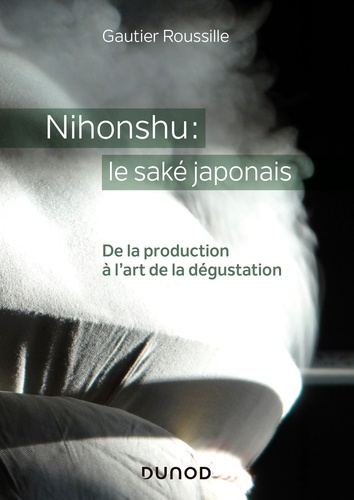 Nihonshu : le saké japonais. De la production à l'art de la dégustation