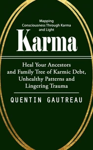 Karma: Mapping Consciousness Through Karma and Light (Heal Your Ancestors and Family Tree of Karmic Debt, Unhealthy Patterns and Lingering Trauma)