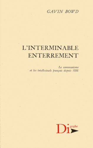 Gavin Bowd - L'Interminable Enterrement. Le Communisme Et Les Intellectuels Francais Depuis 1956.