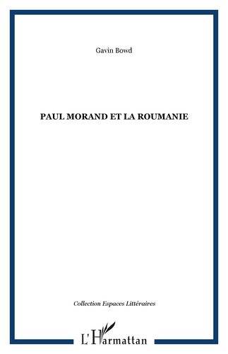 Gavin Bowd - Paul Morand et la Roumanie.