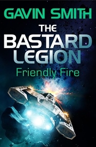Gavin G. Smith - The Bastard Legion: Friendly Fire - Book 2.