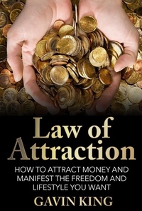  Gavin King - Law of Attraction: How To Attract Money and Manifest The Freedom and Lifestyle You Want.
