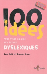 Gavin Reid et Shannon Green - 100 idées pour venir en aide aux élèves dyslexiques.