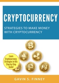  GAVIN S. FINNEY - Cryptocurrency: Strategies to Make Money with Cryptocurrency - Cryptocurrency Investing Series, #2.